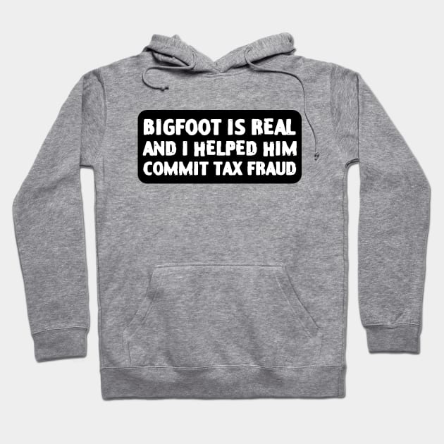 Bigfoot is real and I helped him commit tax fraud Hoodie by zofry's life